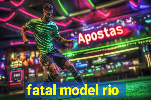 fatal model rio
